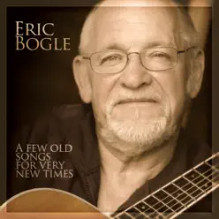 A Few Old Songs for Very New Times - Eric Bogle