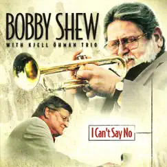 I Can't Say No (Digital Only) by Bobby Shew & Kjell Öhman Trio album reviews, ratings, credits