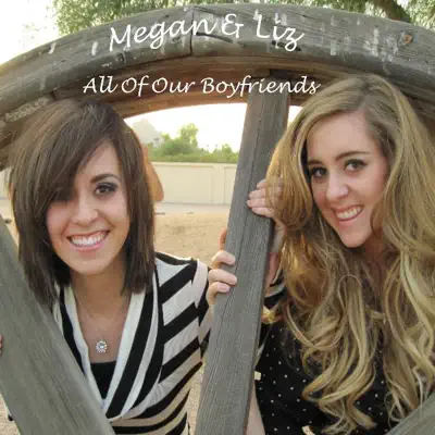 All of Our Boyfriends - Megan and Liz