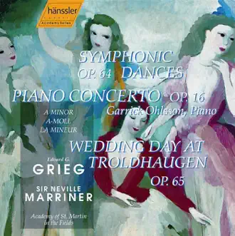 Grieg: Symphonic Dances, Op. 64 - Piano Concerto, Op. 16 - Wedding Day At Troldhaugen, Op. 65 by Sir Neville Marriner, Academy of St Martin in the Fields & Garrick Ohlsson album reviews, ratings, credits