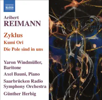 Reimann: Zyklus, Kumi Ori & Die Pole Sind In Uns by Axel Bauni, Gunther Herbig, Saarbrucken Radio Symphony Orchestra & Yaron Windmuller album reviews, ratings, credits