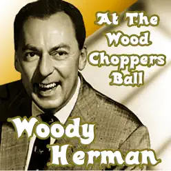At the Woodchopper's Ball - Woody Herman