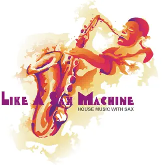 Like a Saxmachine - House Music With Sax by Various Artists album reviews, ratings, credits