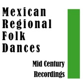 Mexican Regional Folk Dances: Mid Century Recordings