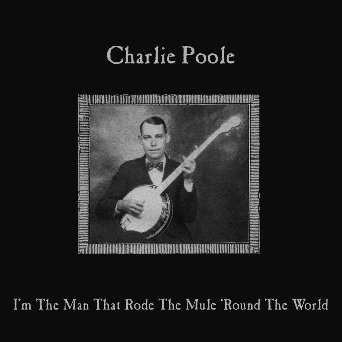 ‎I'm the Man Who Rode the Mule 'Round the World by Charlie Poole on ...