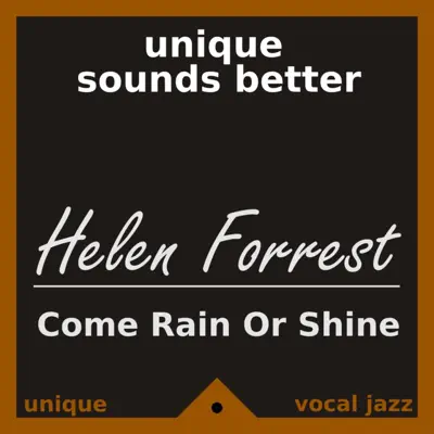 Come Rain or Shine - Helen Forrest Come Rain or Shine - Helen Forrest