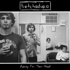 Aiming for Your Head - Betchadupa