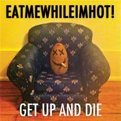 Get Up and Die - Single - Eatmewhileimhot