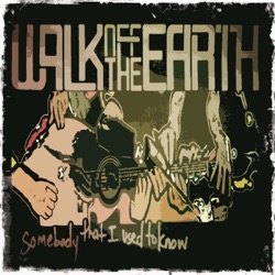 Walk Off the Earth - Somebody That I Used to Know