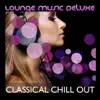 Stream & download Lounge Music Deluxe: Classical Chill Out