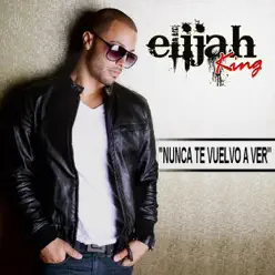 Nunca Te Vuelvo a Ver - Single - Elijah King Nunca Te Vuelvo a Ver - Single - Elijah King