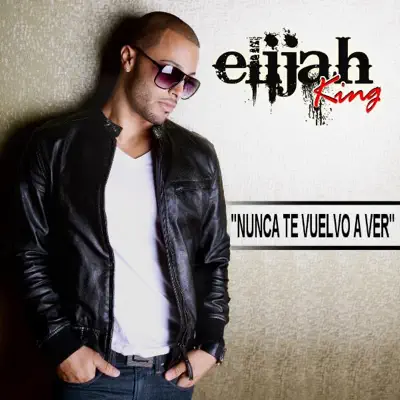 Nunca Te Vuelvo a Ver - Single - Elijah King