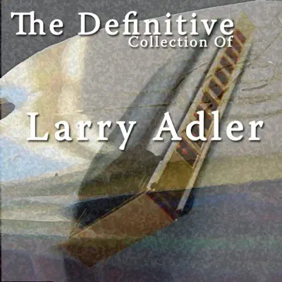 The Definitive Collection of Larry Adler - Larry Adler
