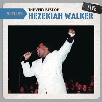 Setlist: The Very Best of Hezekiah Walker (Live) - Hezekiah Walker