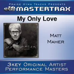 My Only Love (Performance Tracks) - EP - Matt Maher