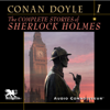 The Complete Stories of Sherlock Holmes, Volume 1 (Unabridged) - Arthur Conan Doyle