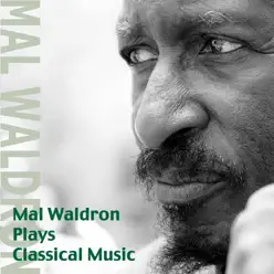 Mal Waldron Plays Classiccal Music (I'ts the First and the Last) - Mal Waldron Mal Waldron Plays Classiccal Music (I'ts the First and the Last) - Mal Waldron