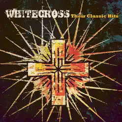 Whitecross: Their Classic Hits - White Cross