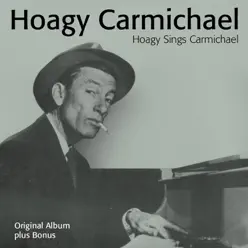 Hoagy Sings Carmichael (Full Album plus Bonus Tracks) - Hoagy Carmichael Hoagy Sings Carmichael (Full Album plus Bonus Tracks) - Hoagy Carmichael