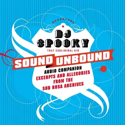 Sound Unbound - Excerpts and Allegories from the Sub Rosa Audio Archives - DJ Spooky Sound Unbound - Excerpts and Allegories from the Sub Rosa Audio Archives - DJ Spooky