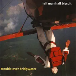 Trouble Over Bridgewater - Half Man Half Biscuit