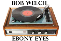 Ebony Eyes - Single by Bob Welch album reviews, ratings, credits