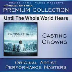 Until the Whole World Hears (Premium Collection) [Performance Tracks] [Live] - Casting Crowns