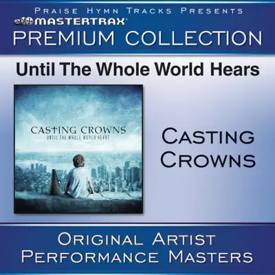 Until the Whole World Hears (Premium Collection) [Performance Tracks] [Live] - Casting Crowns