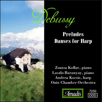 Debussy: Preludes - Danses for Harp by Zsuzsa Kollar, Laszlo Baranyay, Pannon Quartet, Andrea Kocsis & Onix Chamber Orchestra album reviews, ratings, credits