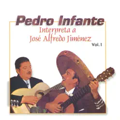 Pedro Infante Interpreta a José Alfredo Jiménez, Vol. 1 - Pedro Infante