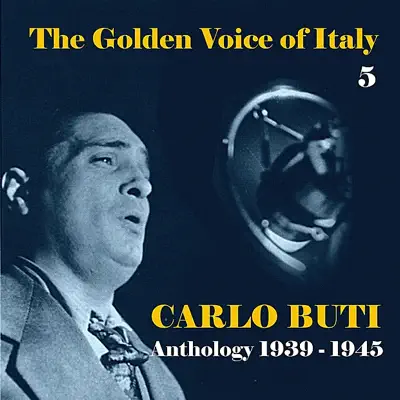 The Golden Voice of Italy, Vol. 5 - Anthology (1939 - 1945) - Carlo Buti The Golden Voice of Italy, Vol. 5 - Anthology (1939 - 1945) - Carlo Buti