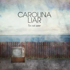 I'm Not Over - Single - Carolina Liar