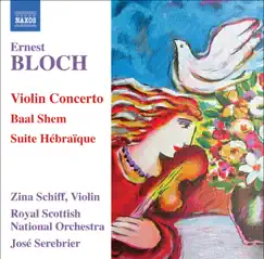 Bloch: Violin Concerto, Baal Shem & Suite Hebraique by José Serebrier, Royal Scottish National Orchestra & Zina Schiff album reviews, ratings, credits
