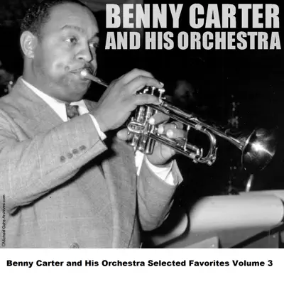 Benny Carter and His Orchestra Selected Favorites, Vol. 3 - Benny Carter & His Orchestra Benny Carter and His Orchestra Selected Favorites, Vol. 3 - Benny Carter & His Orchestra
