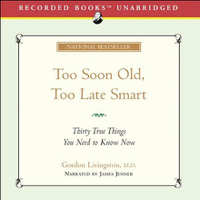 Gordon Livingston, M.D. - Too Soon Old, Too Late Smart: 30 True Things You Need to Know Now (Unabridged) artwork