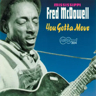 You Gotta Move - Mississippi Fred McDowell You Gotta Move - Mississippi Fred McDowell