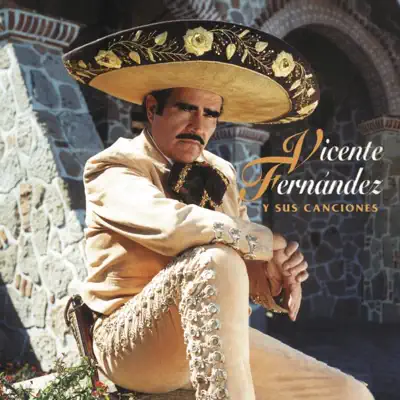 Vicente Fernandez y Sus Canciones - Vicente Fernández