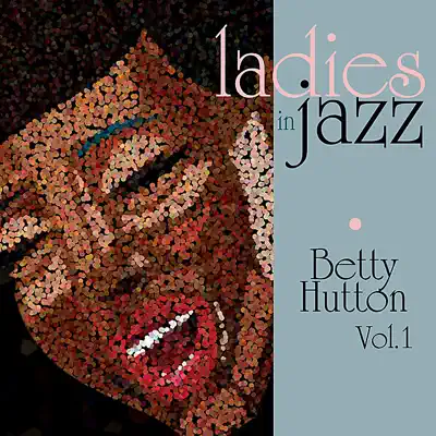 Ladies in Jazz - Betty Hutton Vol. 1 - Betty Hutton Ladies in Jazz - Betty Hutton Vol. 1 - Betty Hutton