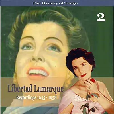 The History of Tango / Libertad Lamarque, Vol. 2 / Recordings 1945 - 1958 - Libertad Lamarque The History of Tango / Libertad Lamarque, Vol. 2 / Recordings 1945 - 1958 - Libertad Lamarque