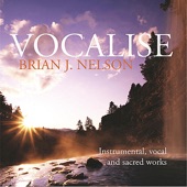Vocalise - Instrumental and Vocal Music of Brian J. Nelson artwork
