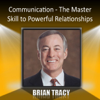 Communication - the Master Skill to Powerful Relationships - Brian Tracy