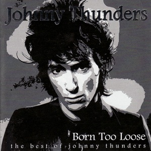 The Best of Johnny Thunders: Born Too Loose