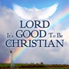 Lord its good to be Christian