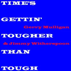 Time's Gettin' Tougher Than Tough - Gerry Mulligan Time's Gettin' Tougher Than Tough - Gerry Mulligan