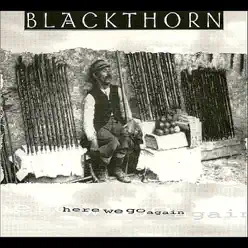 Here we Go Again - Blackthorn Here we Go Again - Blackthorn