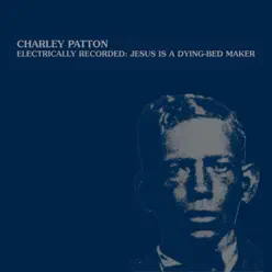 Electrically Recorded: Jesus Is a Dying-Bed Maker - Charley Patton