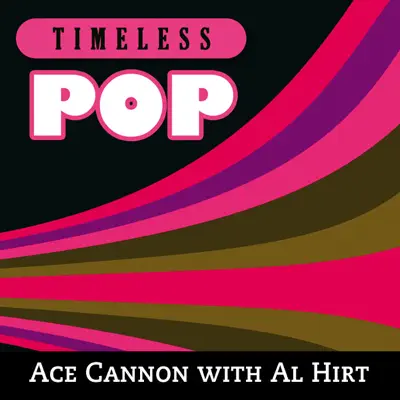 Timeless Pop: Ace Cannon with Al Hirt - Ace Cannon Timeless Pop: Ace Cannon with Al Hirt - Ace Cannon
