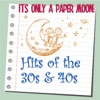 Its Only A Paper Moon: Hits Of The 30s & 40s