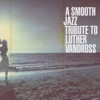 A Smooth Jazz Tribute to Luther Vandross