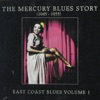 The Mercury Blues Story (1945 - 1955) - East Coast Blues, Vol. 1